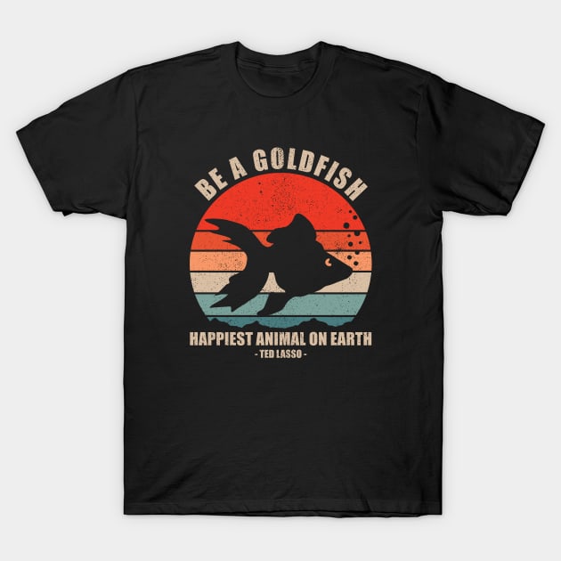 Be A Goldfish - Happiest Animal On Earth T-Shirt by Seitori